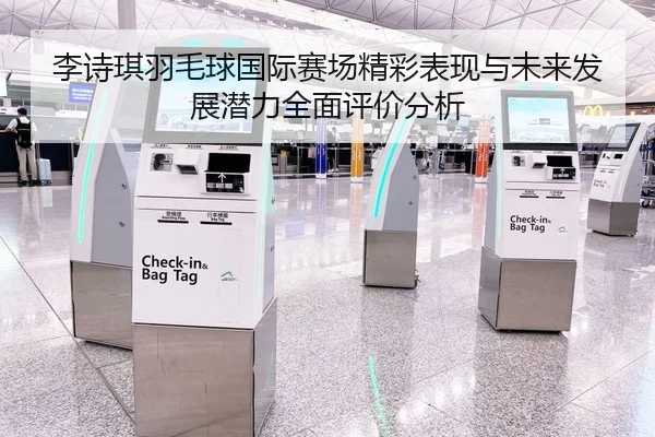 李诗琪羽毛球国际赛场精彩表现与未来发展潜力全面评价分析