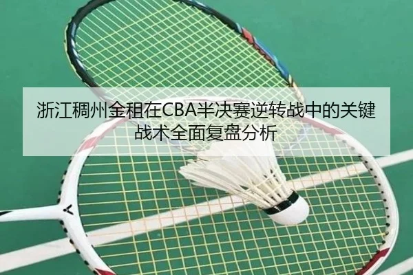 浙江稠州金租在CBA半决赛逆转战中的关键战术全面复盘分析